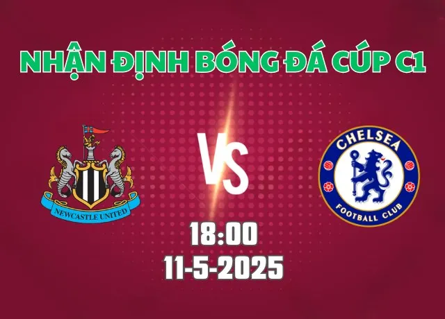 Nhận định bóng đá Newcastle vs Chelsea 18h00 ngày 11/5
